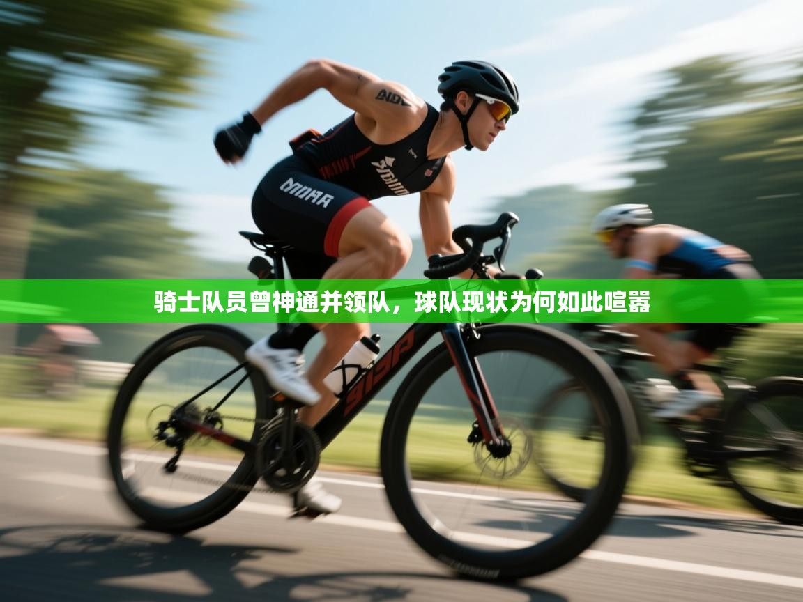 骑士队员曾神通并领队，球队现状为何如此喧嚣  第2张
